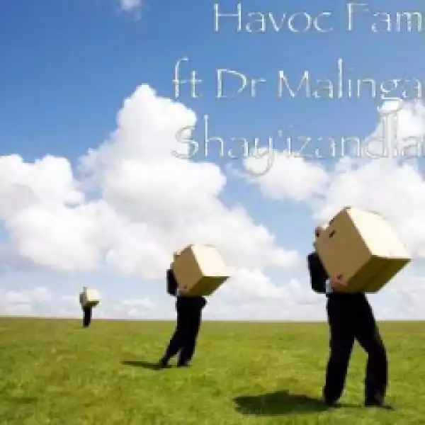 Havoc Fam - Shayizandla Ft. Dr Malinga